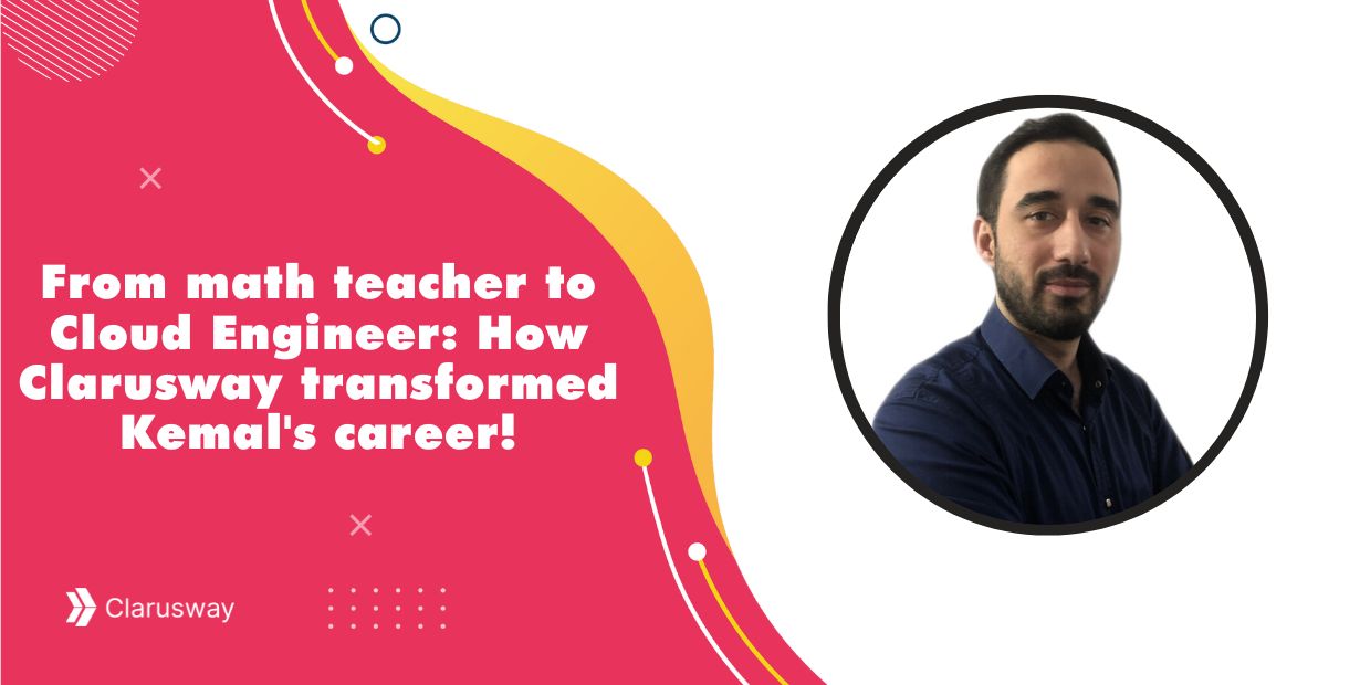 from math teacher to cloud engineer how clarusway transformed kemals career